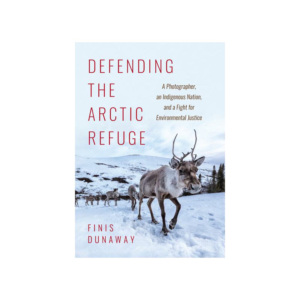 Dunaway, Defending the Arctic Refuge: Photographer, an Indigenous Nation, a Fight for Environmental Justice, 9781469661100, University of North Carolina Press, 2021, History, Books, 911177